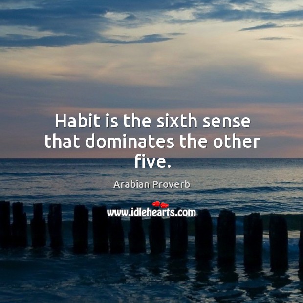 Habit is the sixth sense that dominates the other five. Arabian Proverbs Image