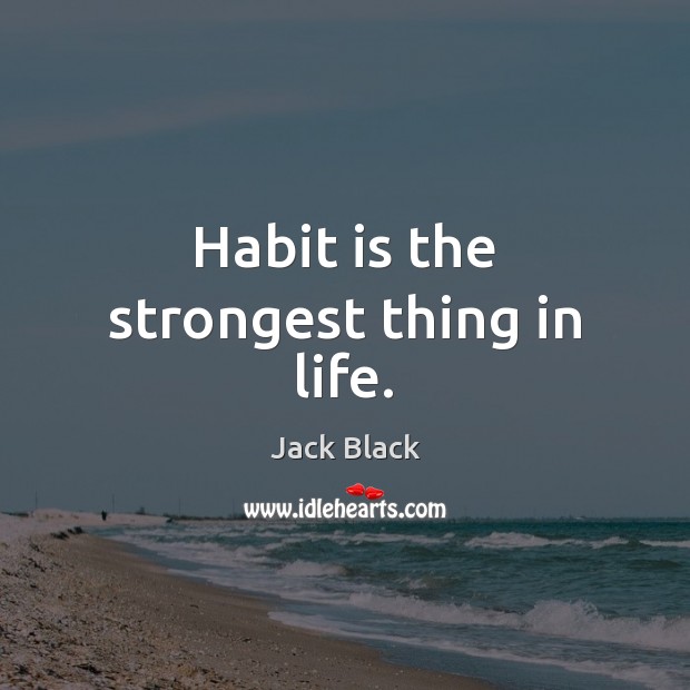 Habit is the strongest thing in life. Jack Black Picture Quote