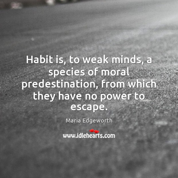 Habit is, to weak minds, a species of moral predestination, from which Image