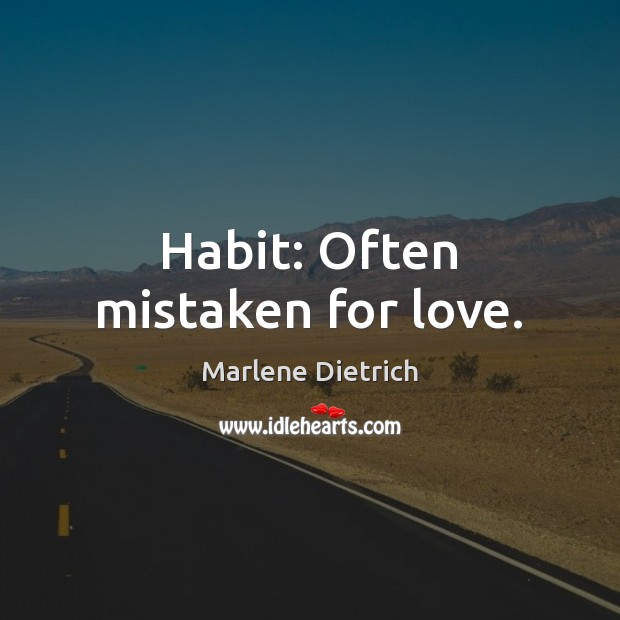 Habit: Often mistaken for love. Marlene Dietrich Picture Quote