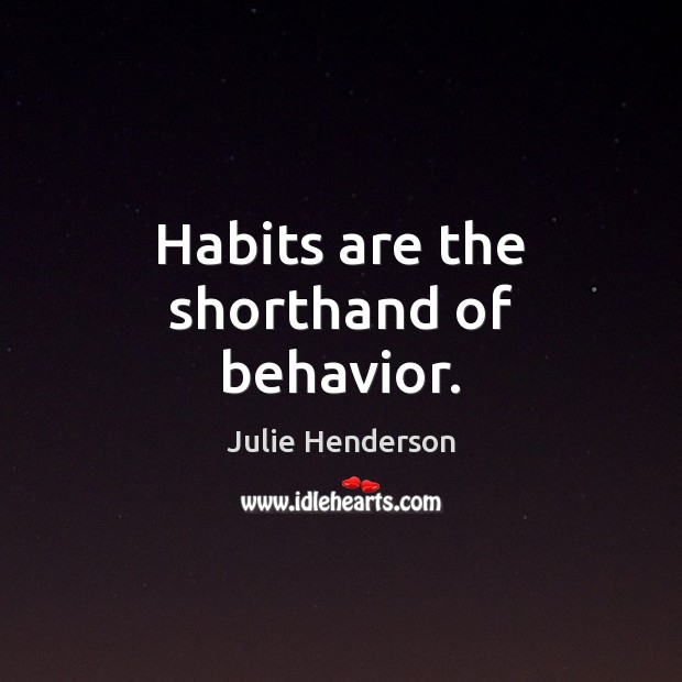 Habits are the shorthand of behavior. Image