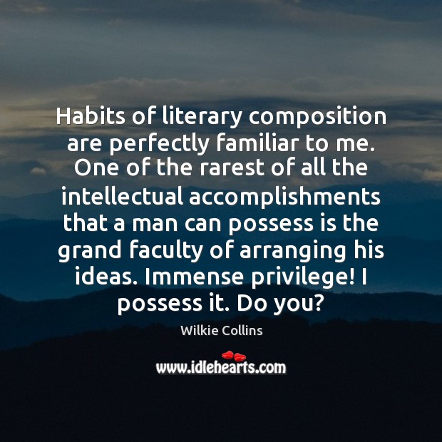 Habits of literary composition are perfectly familiar to me. One of the Image