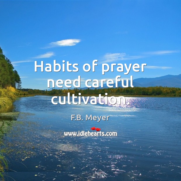 Habits of prayer need careful cultivation. F.B. Meyer Picture Quote
