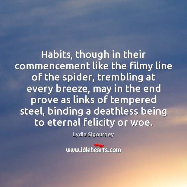 Habits, though in their commencement like the filmy line of the spider, Lydia Sigourney Picture Quote