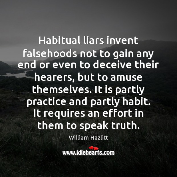 Habitual liars invent falsehoods not to gain any end or even to Image