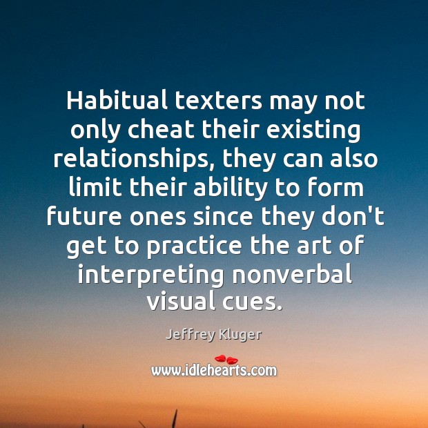 Habitual texters may not only cheat their existing relationships, they can also Jeffrey Kluger Picture Quote