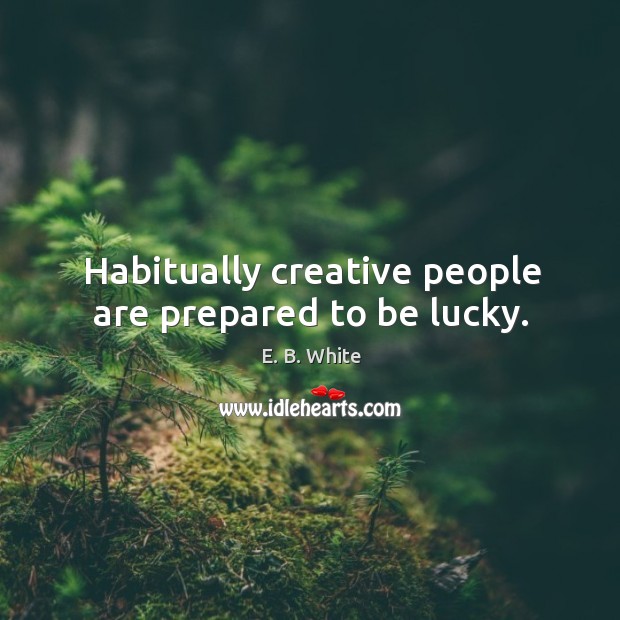 Habitually creative people are prepared to be lucky. Image