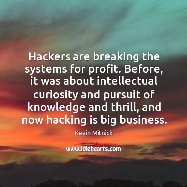 Hackers are breaking the systems for profit. Before, it was about intellectual Image
