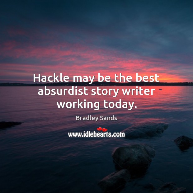 Hackle may be the best absurdist story writer working today. Bradley Sands Picture Quote