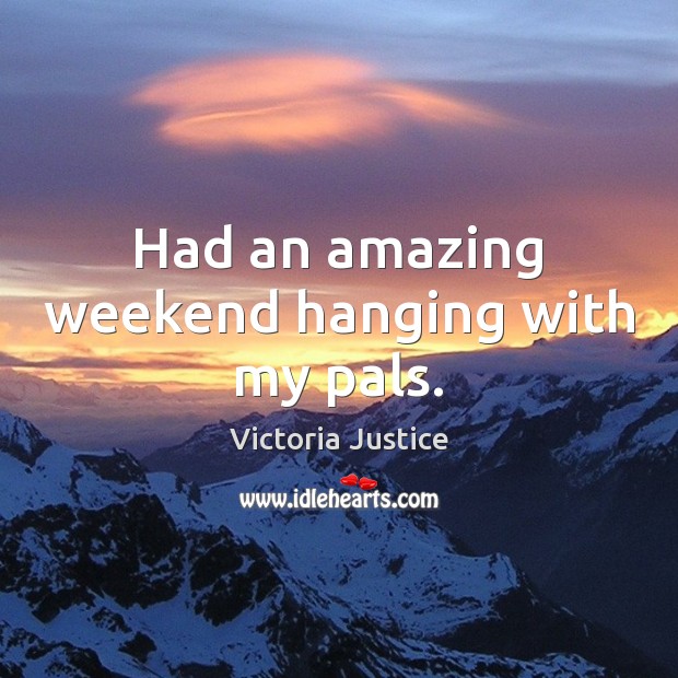 Had an amazing weekend hanging with my pals. Victoria Justice Picture Quote