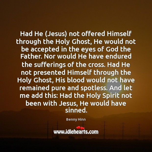 Had He (Jesus) not offered Himself through the Holy Ghost, He would Benny Hinn Picture Quote