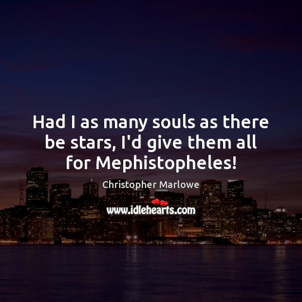 Had I as many souls as there be stars, I’d give them all for Mephistopheles! Christopher Marlowe Picture Quote