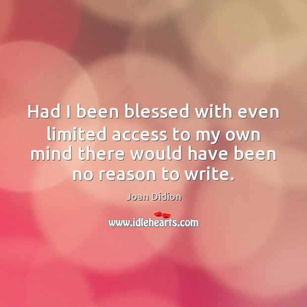 Had I been blessed with even limited access to my own mind Joan Didion Picture Quote