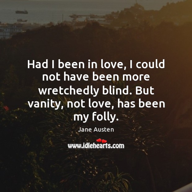 Had I been in love, I could not have been more wretchedly Jane Austen Picture Quote