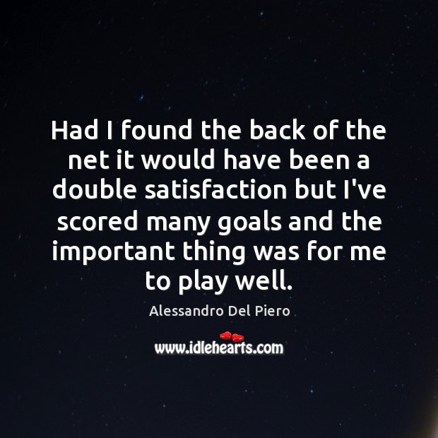 Had I found the back of the net it would have been Alessandro Del Piero Picture Quote