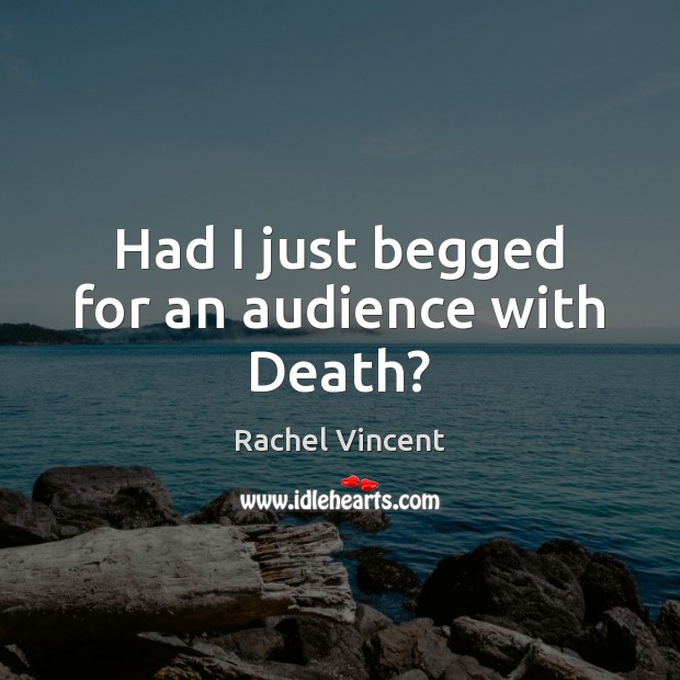 Had I just begged for an audience with Death? Rachel Vincent Picture Quote