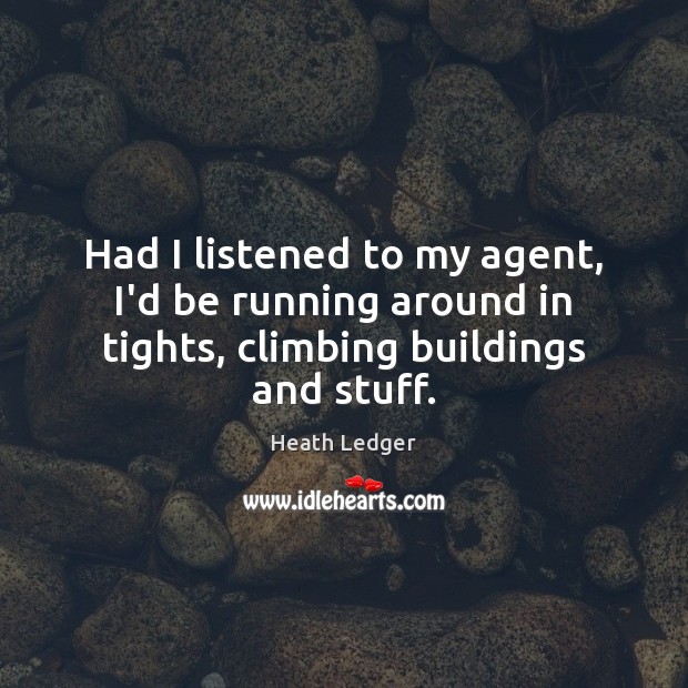 Had I listened to my agent, I’d be running around in tights, climbing buildings and stuff. 