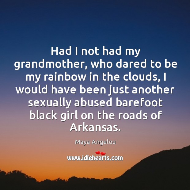 Had I not had my grandmother, who dared to be my rainbow 