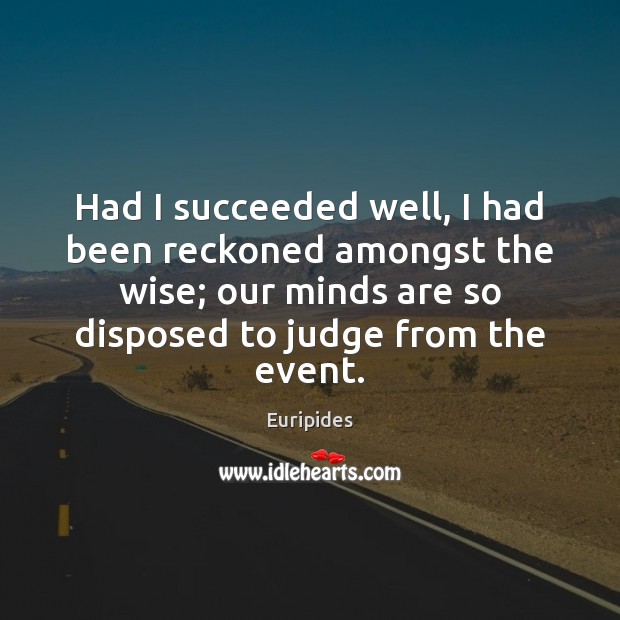 Had I succeeded well, I had been reckoned amongst the wise; our Euripides Picture Quote