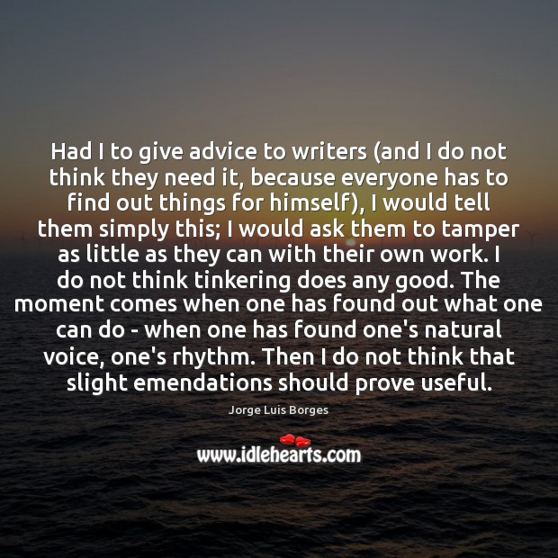 Had I to give advice to writers (and I do not think Jorge Luis Borges Picture Quote