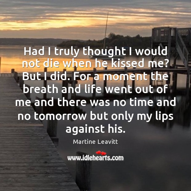 Had I truly thought I would not die when he kissed me? Martine Leavitt Picture Quote
