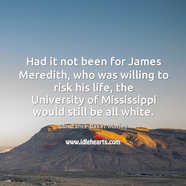 Had it not been for james meredith, who was willing to risk his life Constance Baker Motley Picture Quote