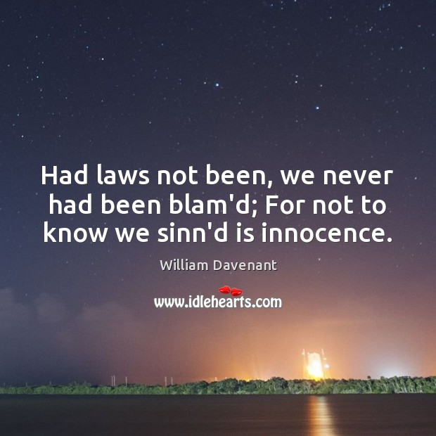 Had laws not been, we never had been blam’d; For not to know we sinn’d is innocence. William Davenant Picture Quote