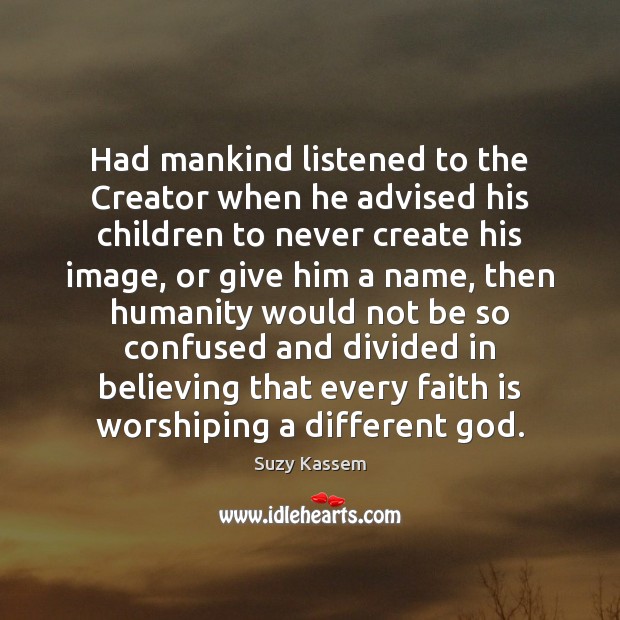 Had mankind listened to the Creator when he advised his children to Faith Quotes Image