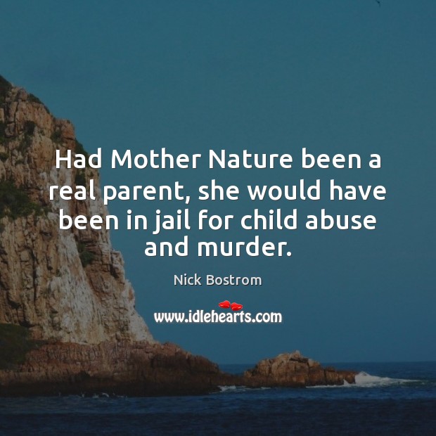Had Mother Nature been a real parent, she would have been in Nick Bostrom Picture Quote