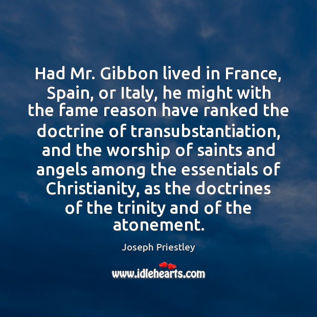 Had Mr. Gibbon lived in France, Spain, or Italy, he might with Joseph Priestley Picture Quote
