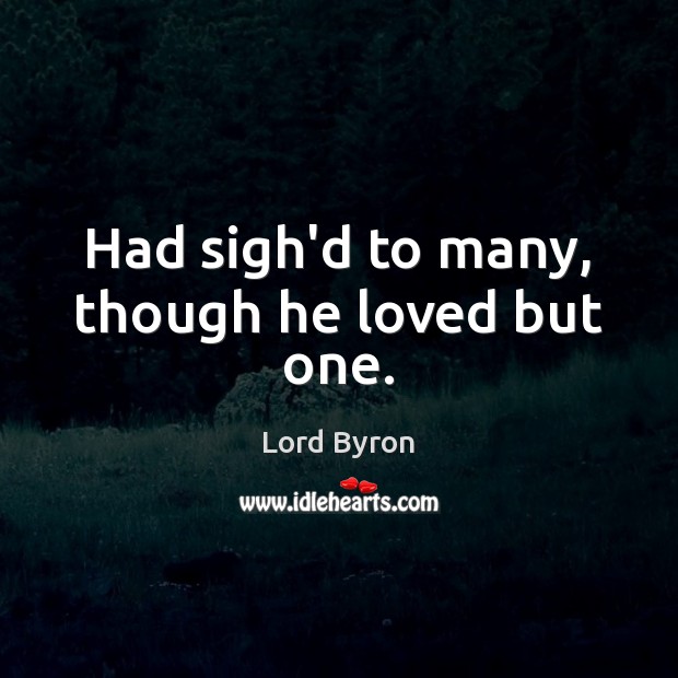 Had sigh’d to many, though he loved but one. Lord Byron Picture Quote