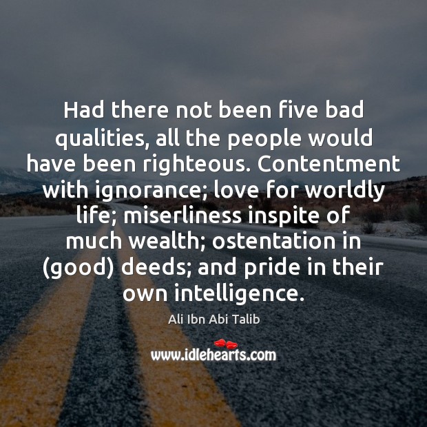 Had there not been five bad qualities, all the people would have Ali Ibn Abi Talib Picture Quote