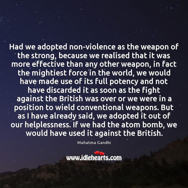 Had we adopted non-violence as the weapon of the strong, because we Image