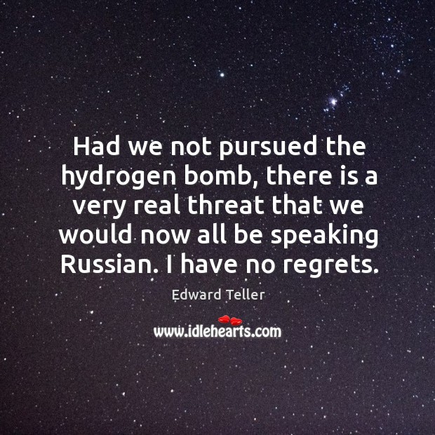 Had we not pursued the hydrogen bomb, there is a very real threat that we would now all be speaking russian. Image