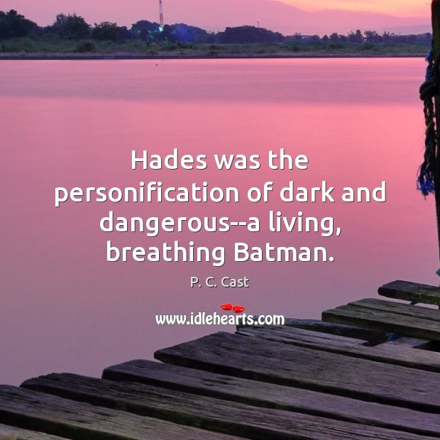Hades was the personification of dark and dangerous–a living, breathing Batman. P. C. Cast Picture Quote