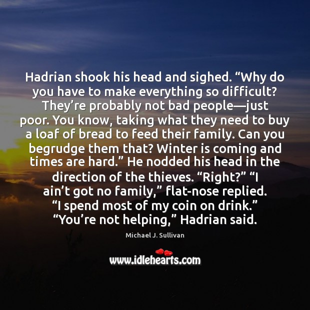Hadrian shook his head and sighed. “Why do you have to make Michael J. Sullivan Picture Quote