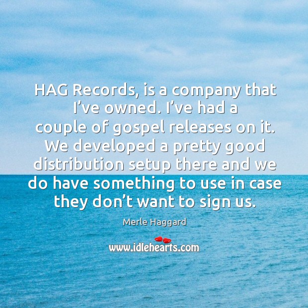 Hag records, is a company that I’ve owned. Merle Haggard Picture Quote