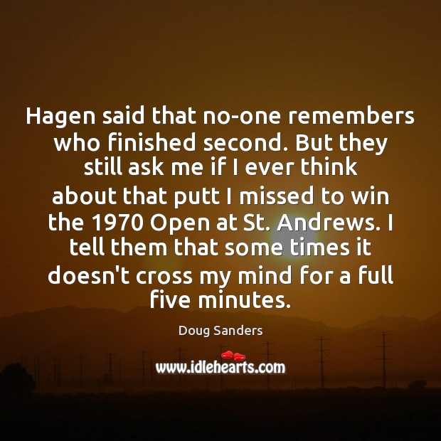Hagen said that no-one remembers who finished second. But they still ask Doug Sanders Picture Quote