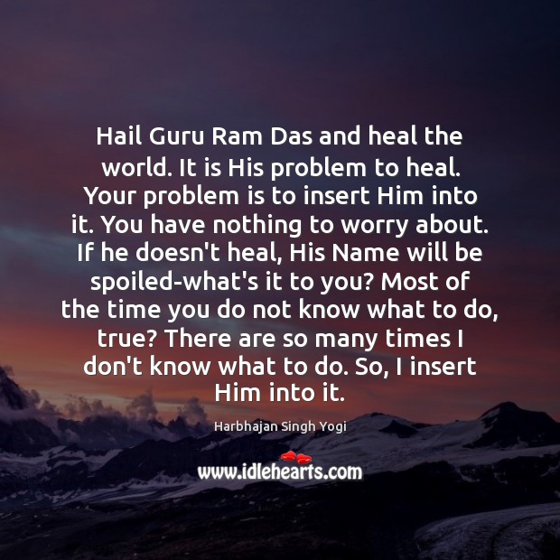 Hail Guru Ram Das and heal the world. It is His problem Harbhajan Singh Yogi Picture Quote