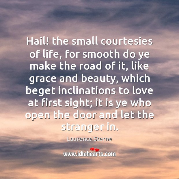 Hail! the small courtesies of life, for smooth do ye make the Laurence Sterne Picture Quote