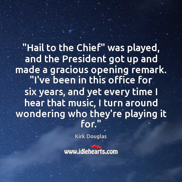 “Hail to the Chief” was played, and the President got up and Kirk Douglas Picture Quote