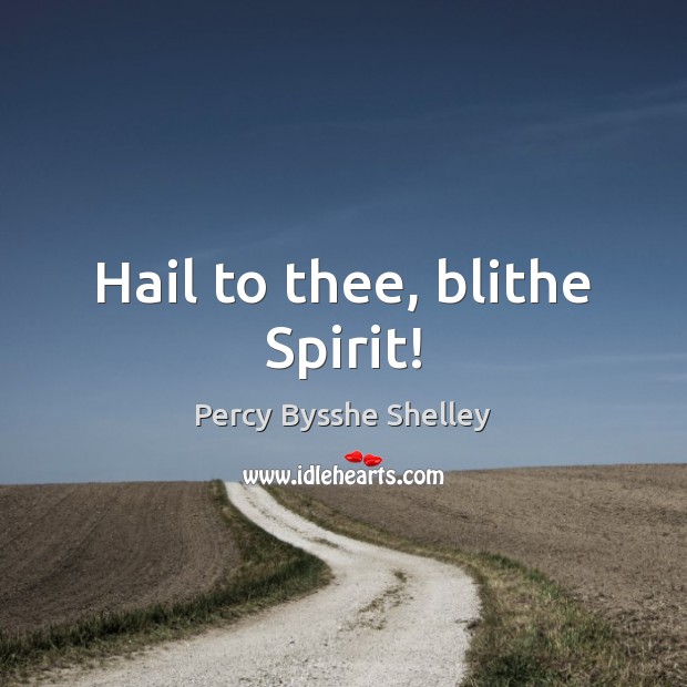 Hail to thee, blithe Spirit! Percy Bysshe Shelley Picture Quote