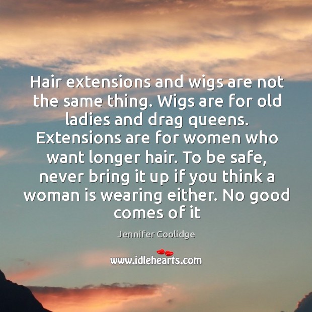 Hair extensions and wigs are not the same thing. Wigs are for Stay Safe Quotes Image