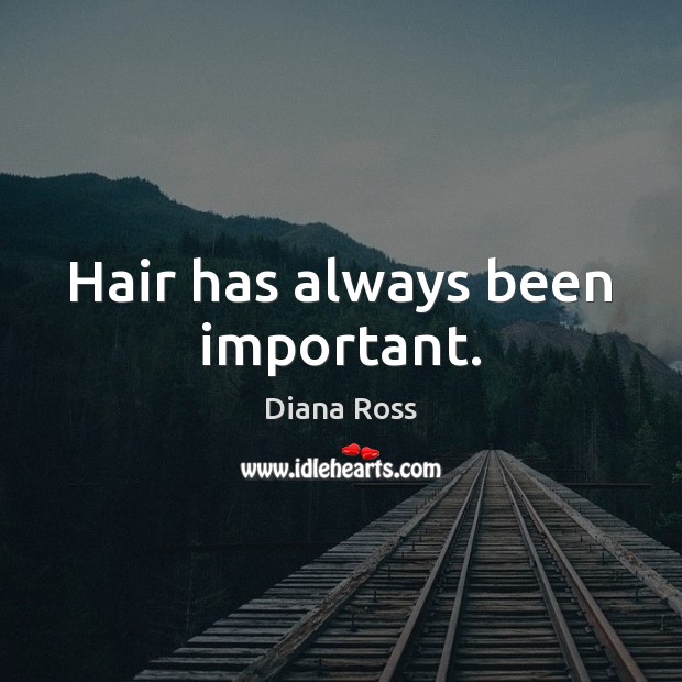 Hair has always been important. Diana Ross Picture Quote