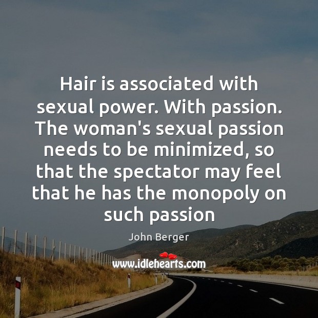 Hair is associated with sexual power. With passion. The woman’s sexual passion John Berger Picture Quote