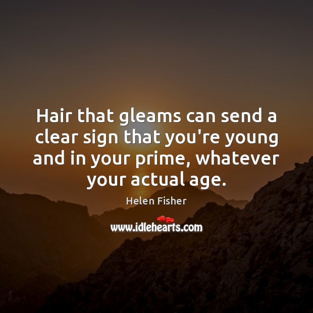 Hair that gleams can send a clear sign that you’re young and Helen Fisher Picture Quote