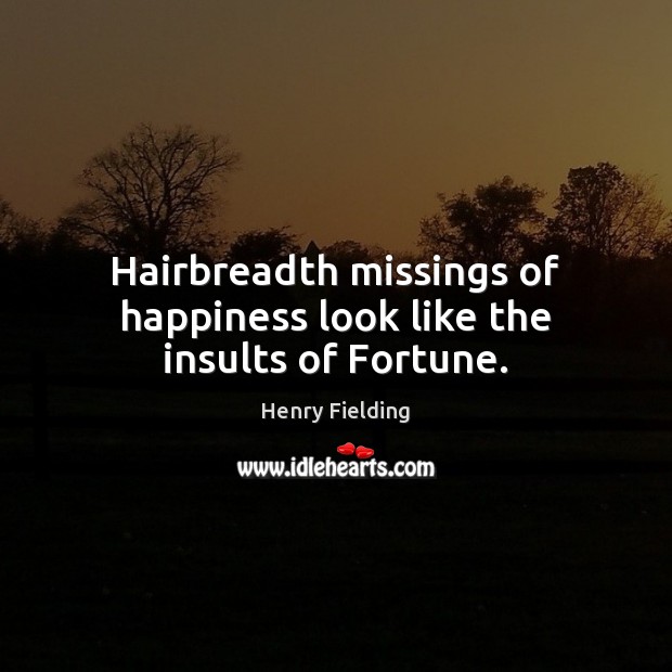 Hairbreadth missings of happiness look like the insults of Fortune. Henry Fielding Picture Quote