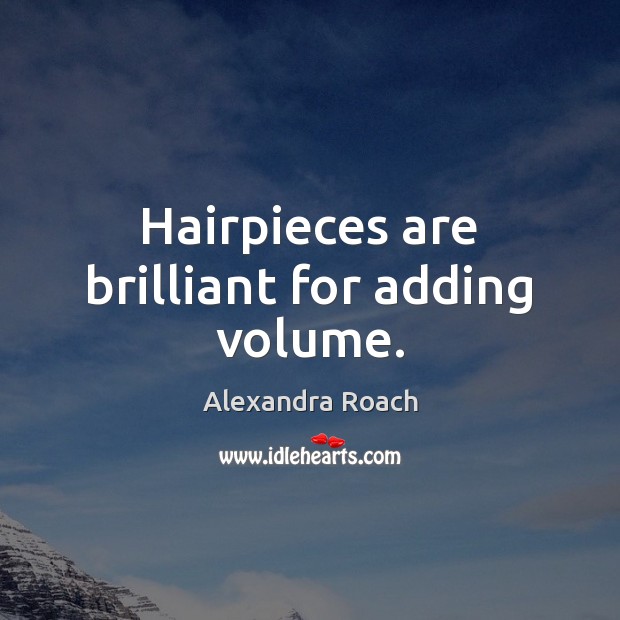 Hairpieces are brilliant for adding volume. Alexandra Roach Picture Quote