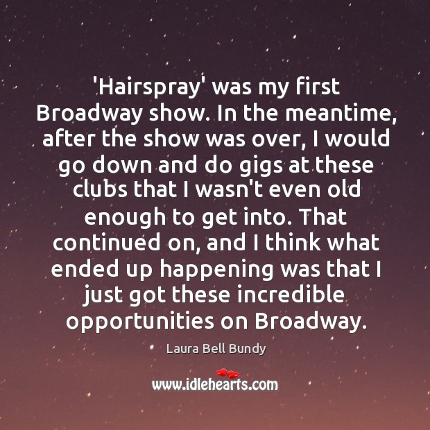 ‘Hairspray’ was my first Broadway show. In the meantime, after the show Image