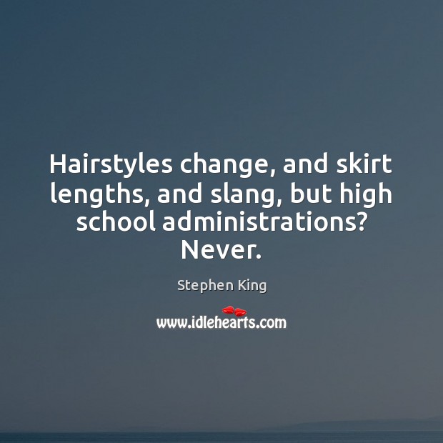 Hairstyles change, and skirt lengths, and slang, but high school administrations? Never. Image